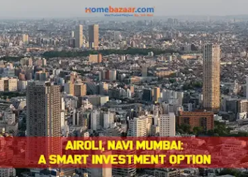 Investment Opportunities In Airoli- Airoli, Navi Mumbai A Smart Investment Option