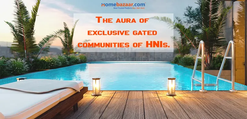 The aura of exclusive gated communities of HNIs.