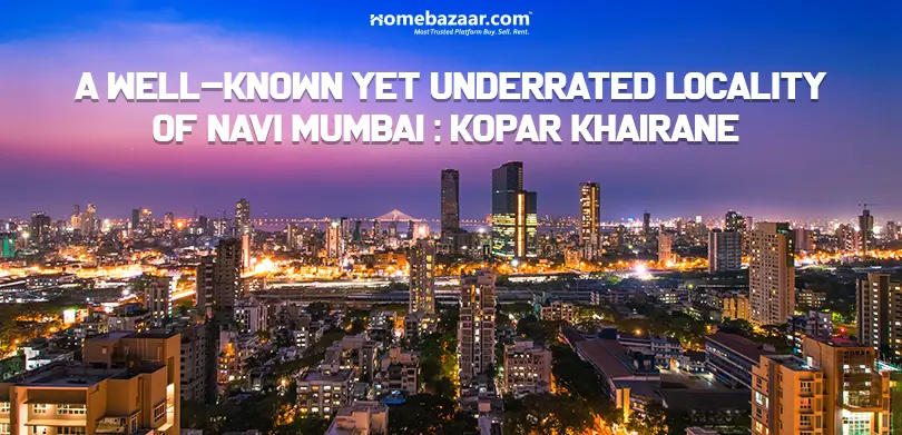 properties in Kopar Khairane- A Well-Known Yet Underrated Locality of Navi Mumbai: Kopar Khairane