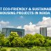 Best Eco-Friendly & Sustainable Housing Projects in Noida
