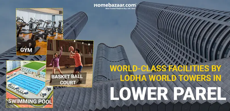 Projects with premium amenities in Mumbai– World-class Facilities By Lodha World Towers In Lower Parel