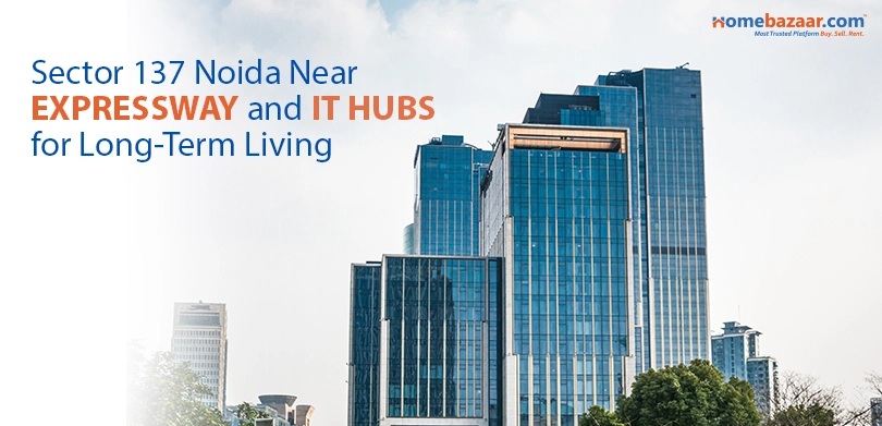 Sector 137 Noida Near Expressway and IT Hubs for Long-Term Living