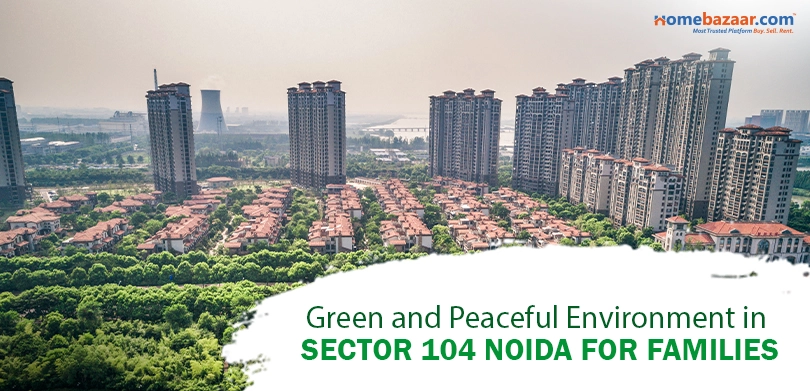 Green and Peaceful Environment in Sector 104 Noida for Families