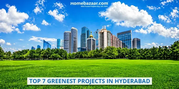 Top 7 Greenest Projects in Hyderabad