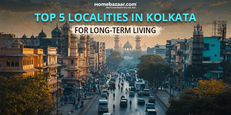 Top 5 Localities in Kolkata for Long-Term Living