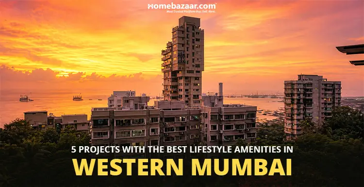 Top 5 Projects With Lifestyle Amenities in Western M...
